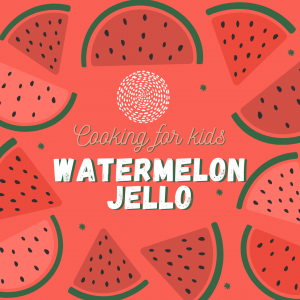 Read more about the article Keep the kids healthy and happy with Watermelon Jello