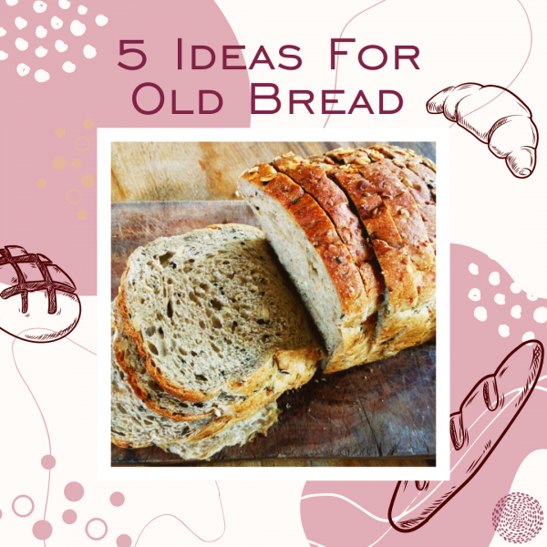 5 Ideas to Use Old Bread